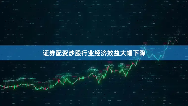 证券配资炒股行业经济效益大幅下降