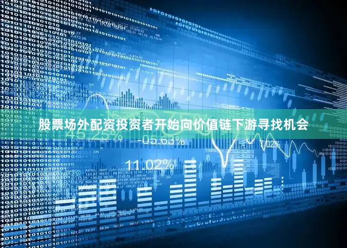 股票场外配资投资者开始向价值链下游寻找机会