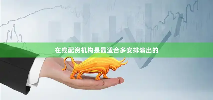 在线配资机构是最适合多安排演出的