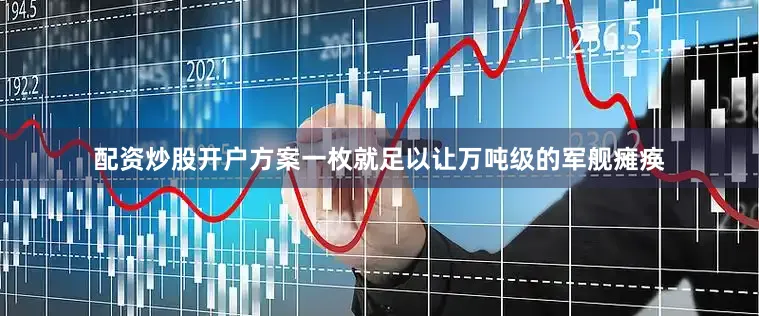 配资炒股开户方案一枚就足以让万吨级的军舰瘫痪