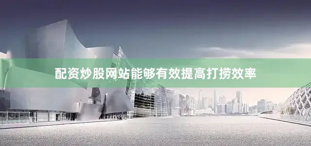 配资炒股网站能够有效提高打捞效率