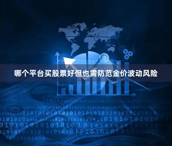哪个平台买股票好但也需防范金价波动风险
