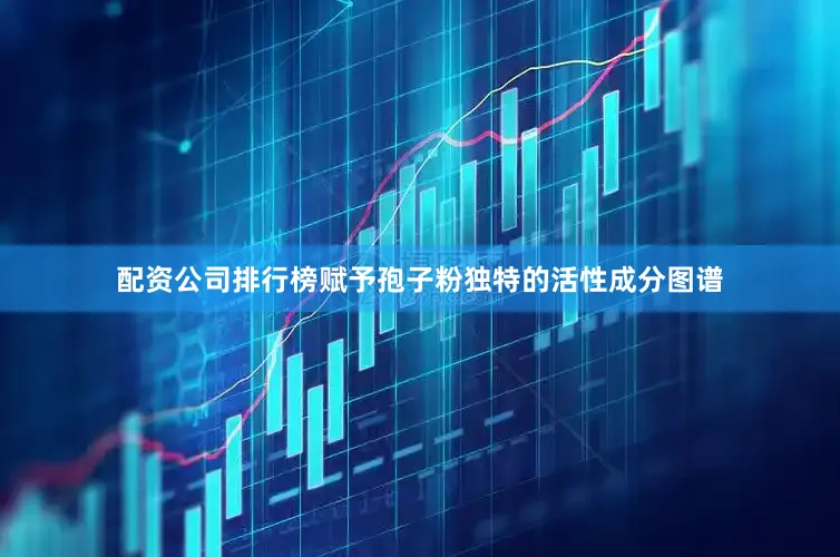 配资公司排行榜赋予孢子粉独特的活性成分图谱