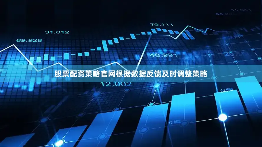 股票配资策略官网根据数据反馈及时调整策略